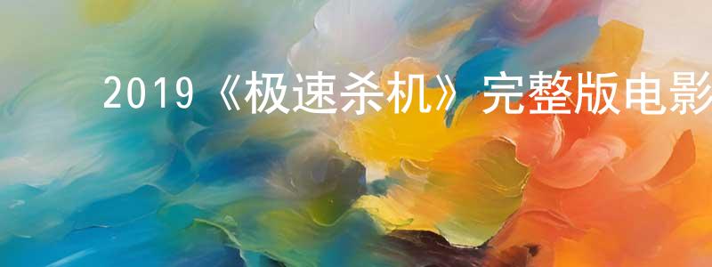 ﻿陈希周发布﻿2019《极速杀机》完整版电影/在线观看/百度云-美剧天堂